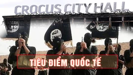 Tin tức TV: Vụ khủng bố nhà hát Nga báo động tham vọng nguy hiểm của ISIS-K 