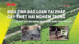 Tin tức TV: Pháp chìm trong biểu tình bạo loạn; Thế giới nắng nóng chưa từng có