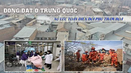 Tiêu điểm quốc tế: Động đất ở Trung Quốc - Nỗ lực toàn diện đối phó thảm hoạ